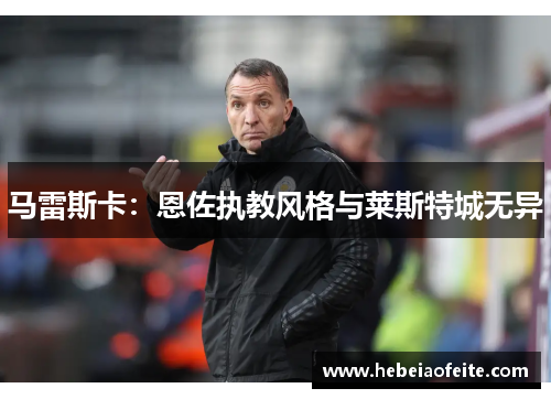 马雷斯卡：恩佐执教风格与莱斯特城无异